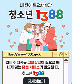 내 편이 필요한 순간
청소년 1388
https://www.1388.go.kr
언제 어디서든 고민상담이 필요할 때,
내게 맞는 맞춤 서비스가 필요할 때,
청소년 1388
자세히보기