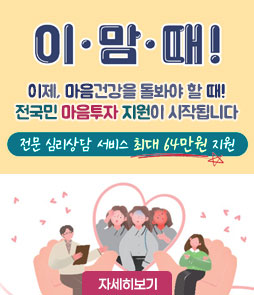 이·맘·때!
이제, 마음건강을 돌봐야 할 때!
전국민 마음투자 지원이 시작됩니다
전문 심리상담 서비스 최대 64만원 지원
자세히보기