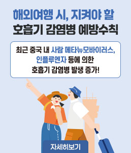 해외여행 시, 지켜야 할 호흡기 감염병 예방수칙<br />
최근 중국 내 사람 메타뉴모바이러스, 인플루엔자 등에 의한<br />
호흡기 감염병 발생증가!<br />
자세히보기